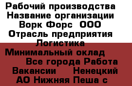 Рабочий производства › Название организации ­ Ворк Форс, ООО › Отрасль предприятия ­ Логистика › Минимальный оклад ­ 25 000 - Все города Работа » Вакансии   . Ненецкий АО,Нижняя Пеша с.